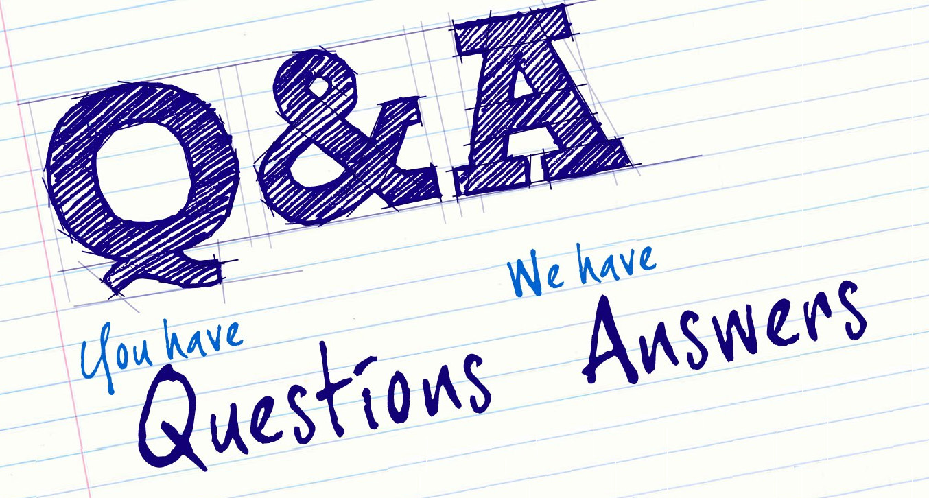 Q & A. You have questions. We have answers.